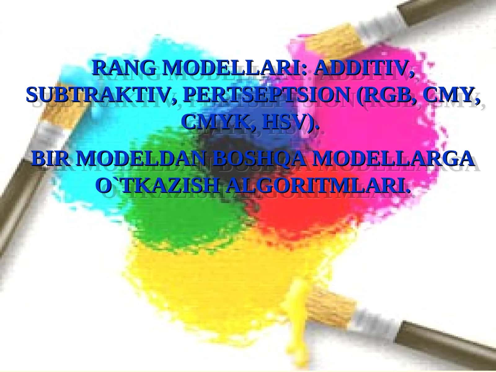 RANG MODELLARI: ADDITIV, SUBTRAKTIV, PERTSEPTSION (RGB, CMY, CMYK, HSV). BIR MODELDAN BOSHQA MODELLARGA O`TKAZISH ALGORITMLARI.