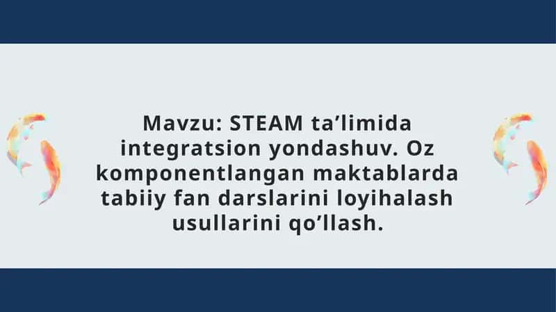 STEAM taʼlimida integratsion yondashuv. Oz komponentlangan maktablarda tabiiy fan darslarini loyihalash usullarini qo’llash