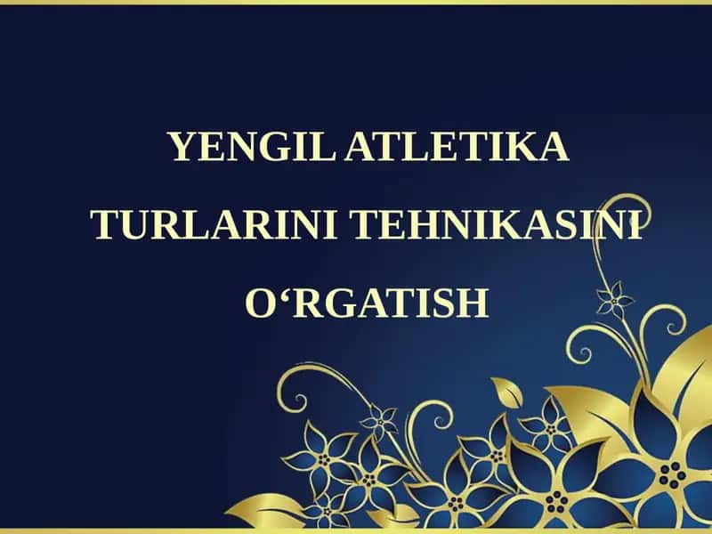 YENGIL ATLETIKA TURLARINI TEHNIKASINI O‘RGATISH