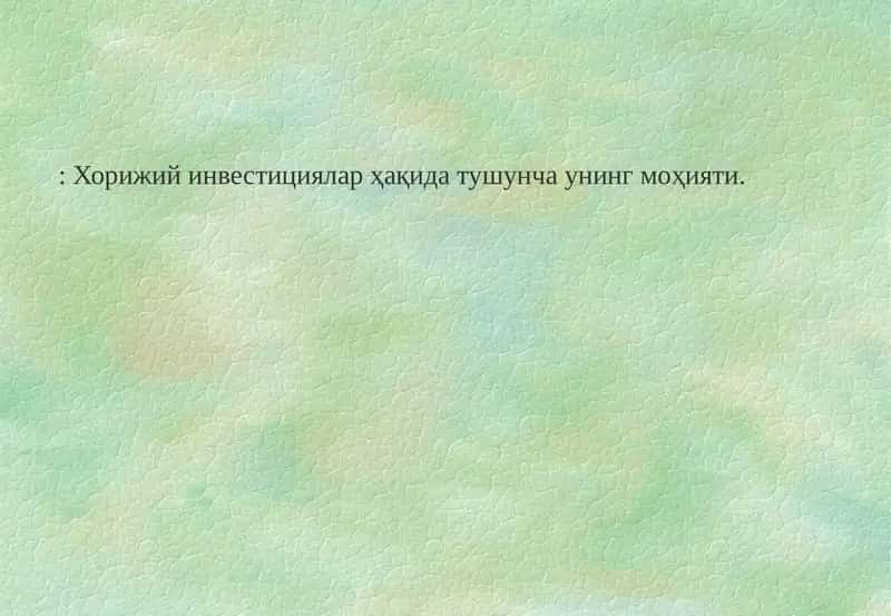 Хорижий инвестициялар ҳақида тушунча унинг моҳияти