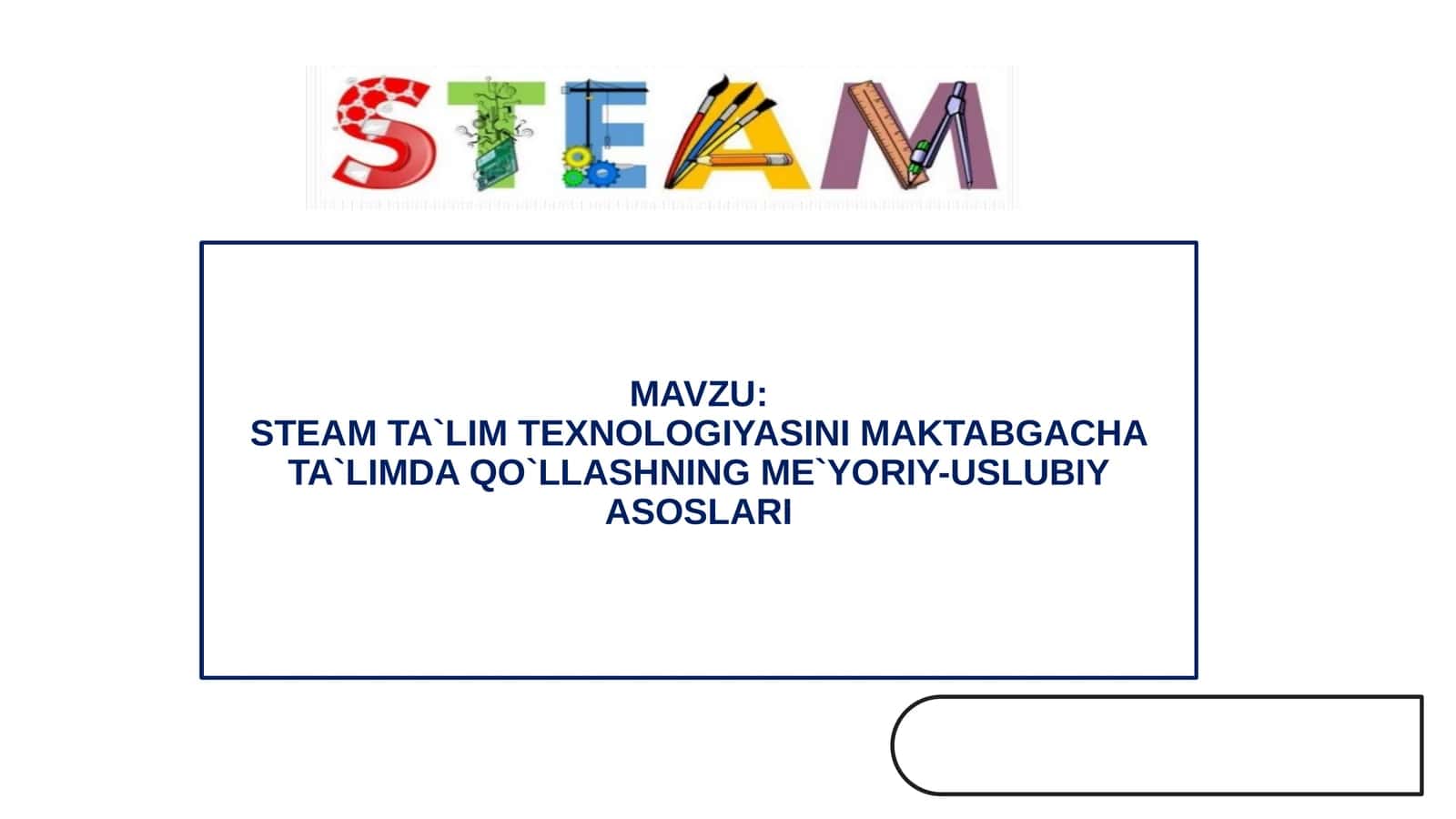STEAM TA`LIM TEXNOLOGIYASINI MAKTABGACHA TA`LIMDA QO`LLASHNING ME`YORIY-USLUBIY ASOSLARI