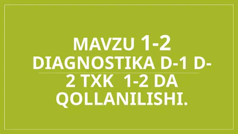 diagnostika D-1:D-2 va TXK ko'rsatish.