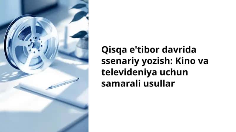 Qisqa e'tibor davrida ssenariy yozish: Kino va televideniya uchun samarali usullar