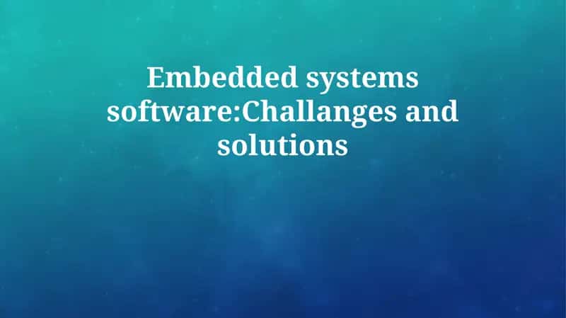 Challenges and Solutions in Embedded Systems Software