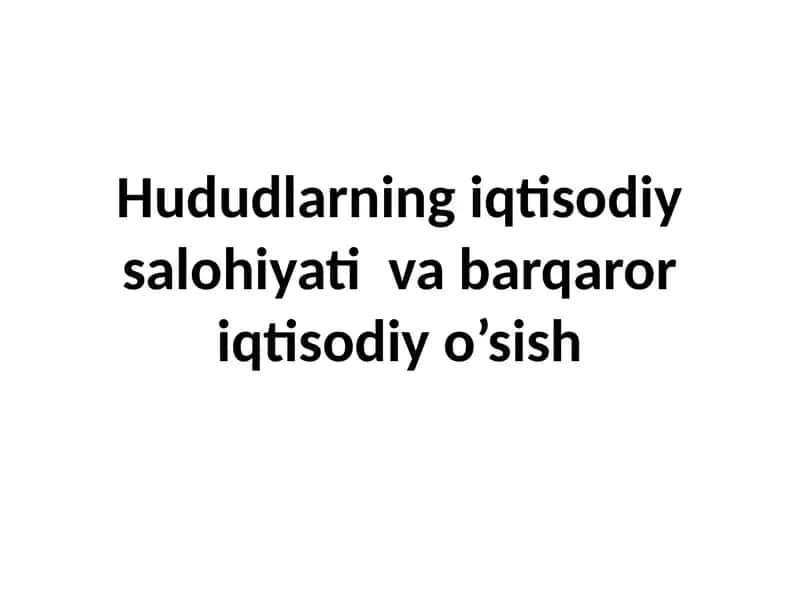 Hududlarning iqtisodiysalohiyati va barqaror iqtisodiy o’sish