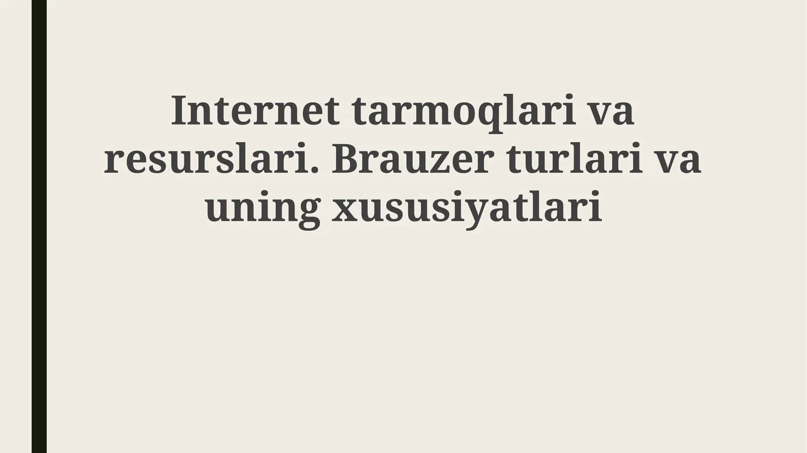 Internet tarmoqlari va resurslari. Brauzer turlari va uning xususiyatlari