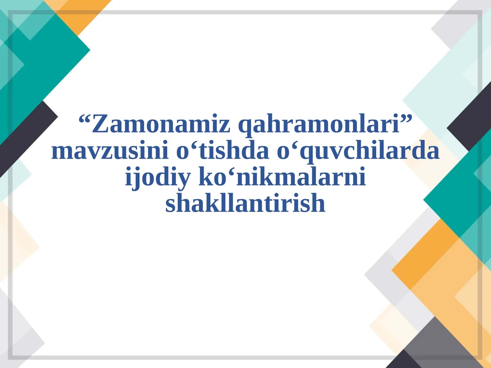 Zamonamiz qahramonlari mavzusini o‘tishda o‘quvchilarda ijodiy ko‘nikmalarni shakllantirish