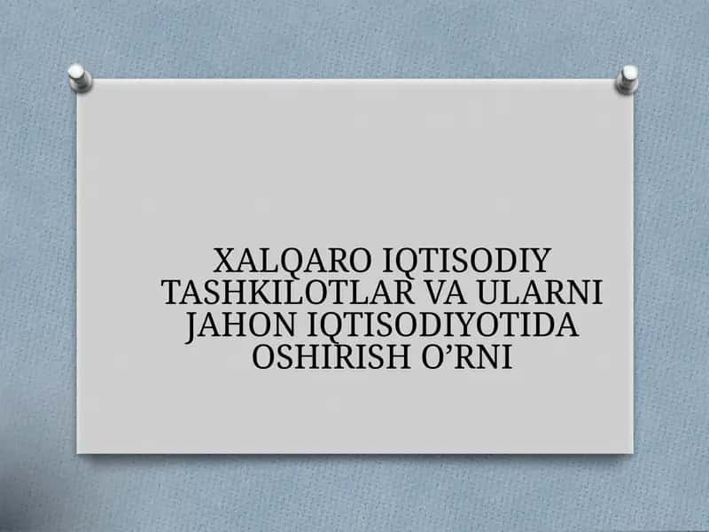 XALQARO IQTISODIY TASHKILOTLAR VA ULARNI JAHON IQTISODIYOTIDA OSHIRISH O’RNI