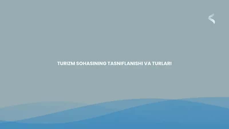 TURIZM SOHASINING TASNIFLANISHI VA TURLARI