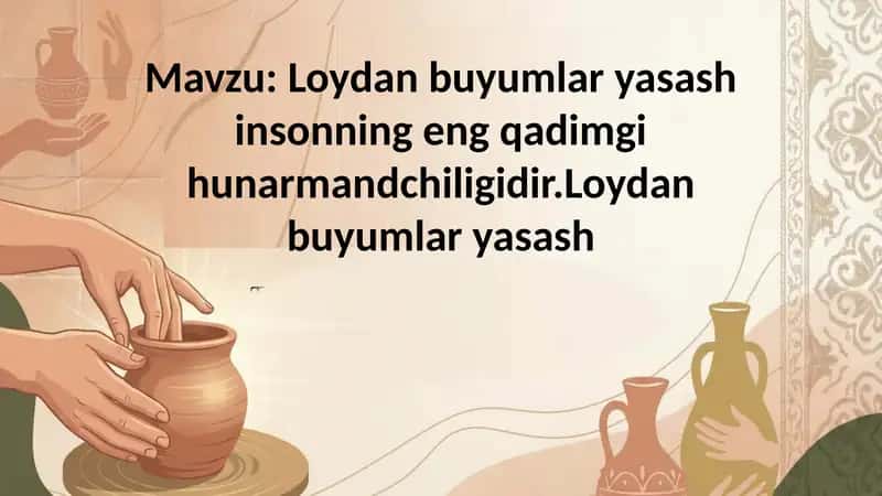 Loydan buyumlar yasash insonning eng qadimgi hunarmandchiligidir.Loydan buyumlar yasash