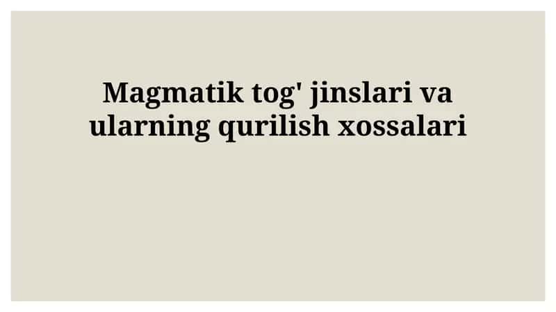 Magmatik tog' jinslari va ularning qurilish xossalari