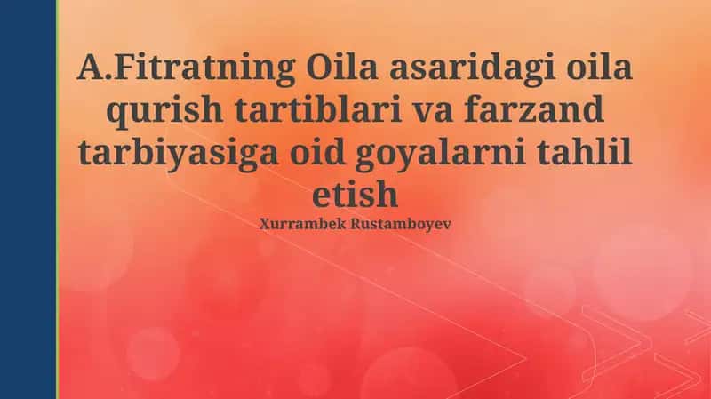A.Fitratning Oiladagi oila qurish tartiblari va farzand tarbiyasiga oid goyalarni tahlil etish