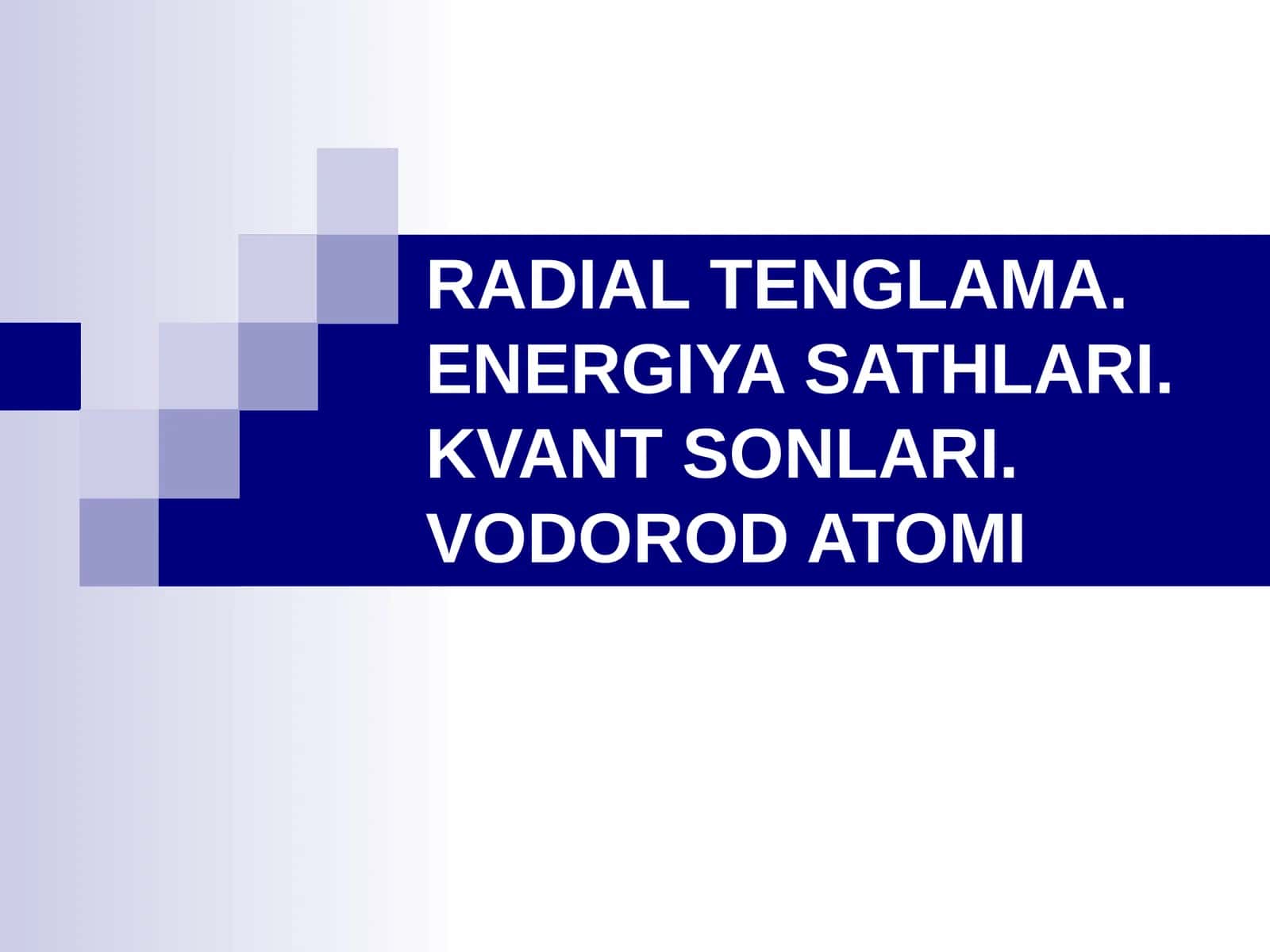 RADIAL TENGLAMA. ENERGIYA SATHLARI. KVANT SONLARI. VODOROD ATOMI
