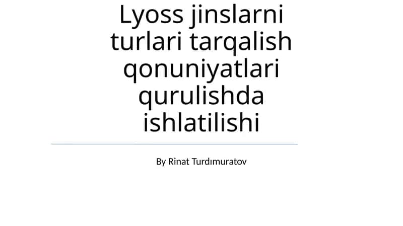 Lyoss jinslarni turlari tarqalish qonuniyatlari qurulishda ishlatilishi