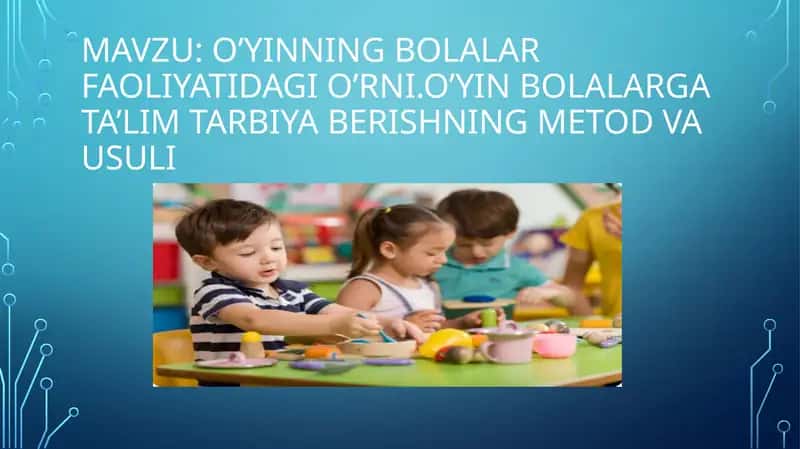 O’yinning bolalar faoliyatidagi o’rni. o’yin bolalarga ta’lim tarbiya berishning metod va usuli