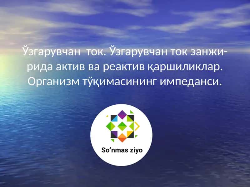 Ўзгарувчан ток. Ўзгарувчан ток занжи-рида актив ва реактив қаршиликлар. Организм тўқимаси