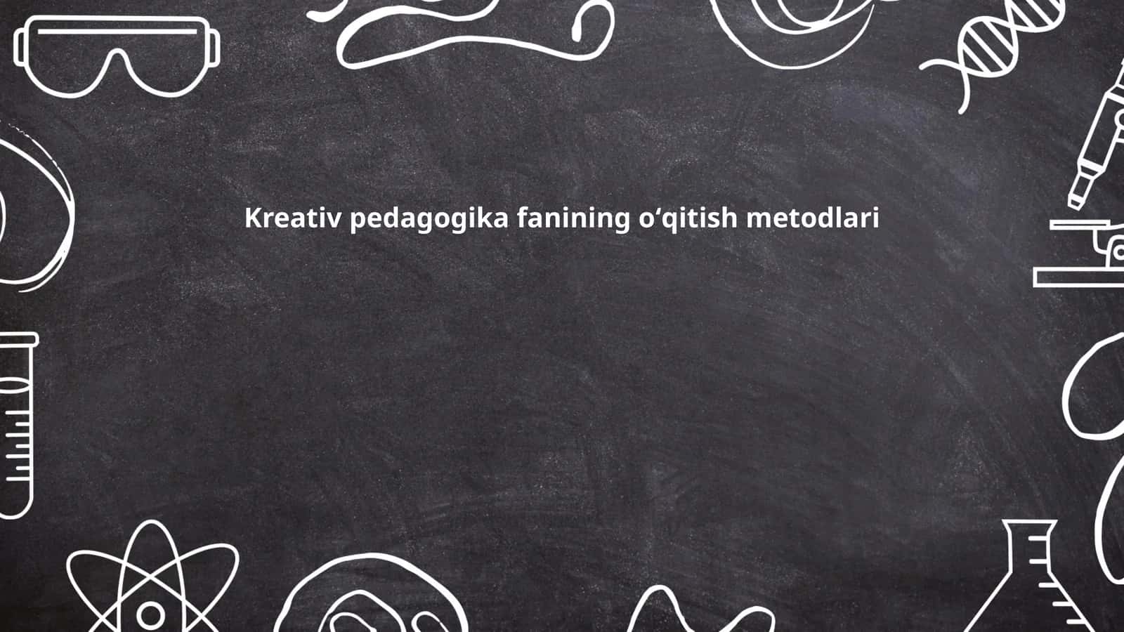 Kreativ pedagogika fanining oʻqitish metodlari