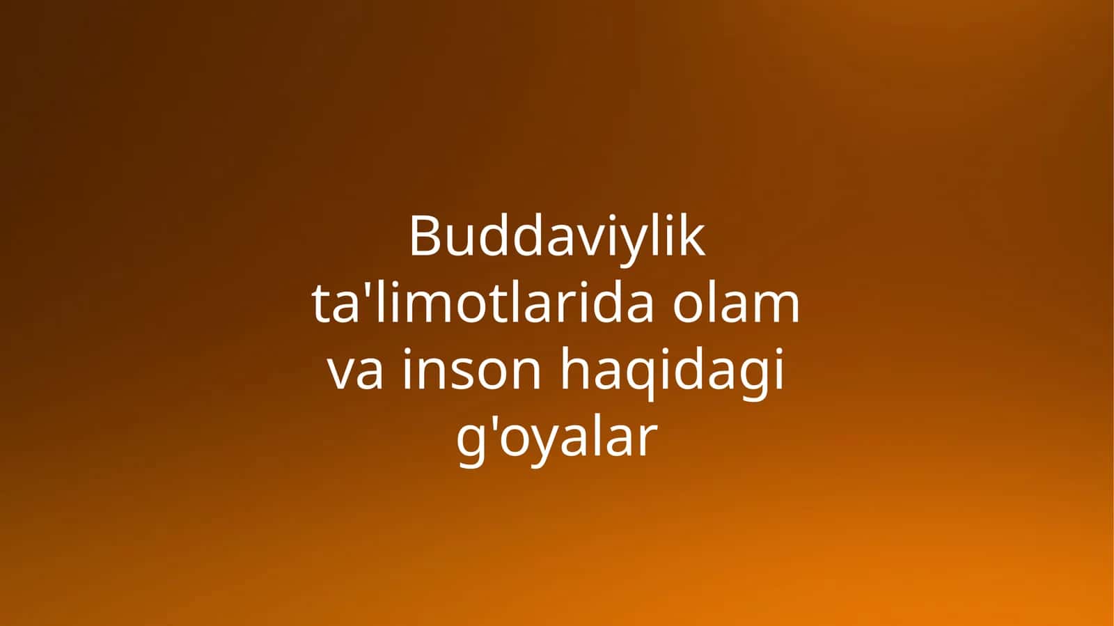 Buddaviylikta'limotlarida olam va inson haqidagi g'oyalar