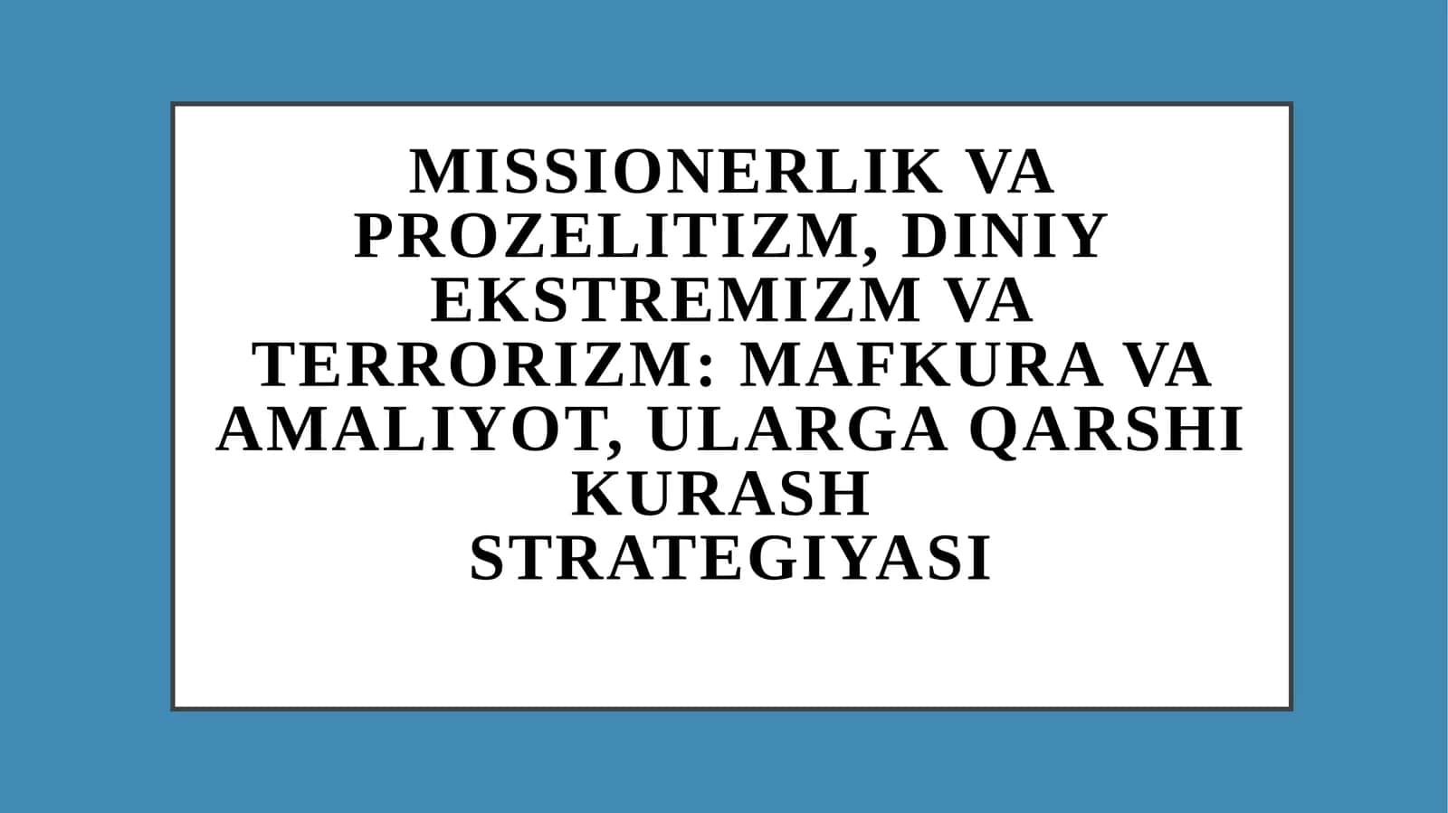 Missionerlik va prozelitizm, diniy ekstremizm va terrorizm: mafkura va amaliyot, ularga qarshi kurashstrategiyasi