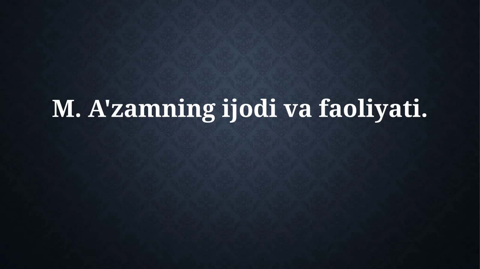 M. A'zamning ijodi vafaoliyati