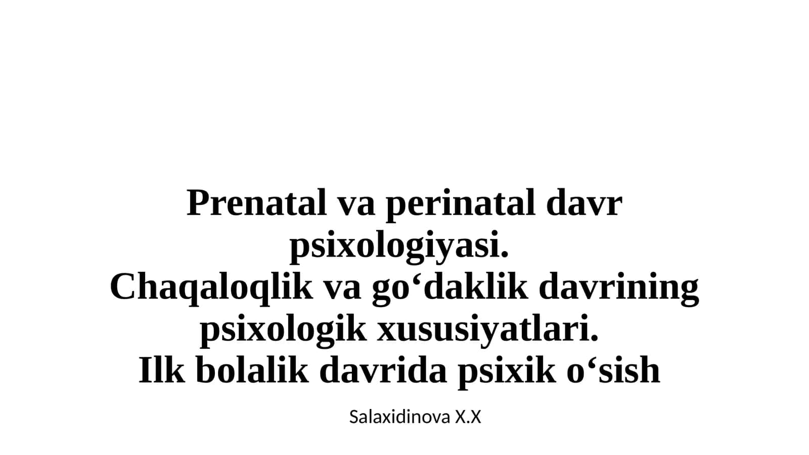 Prenatal va perinatal davr psixologiyasi. Chaqaloqlik va go‘daklik davrining psixologik xususiyatlari. Ilk bolalik davrida psixik o‘sish