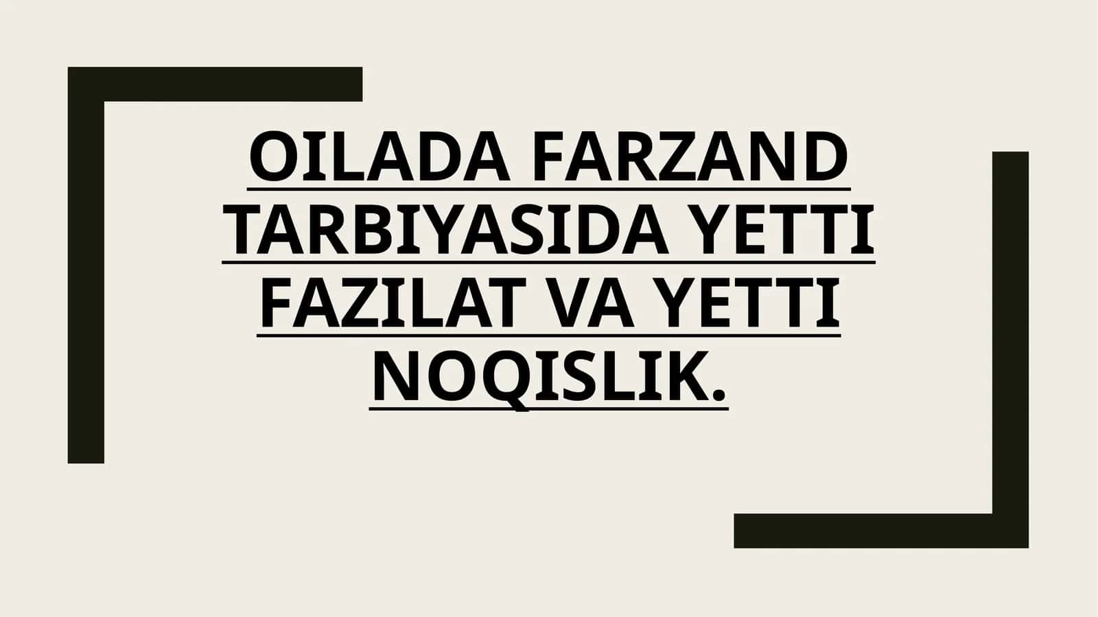 OILADA FARZAND
TARBIYASIDA YETTI
FAZILAT VA YETTI
NOQISLIK.