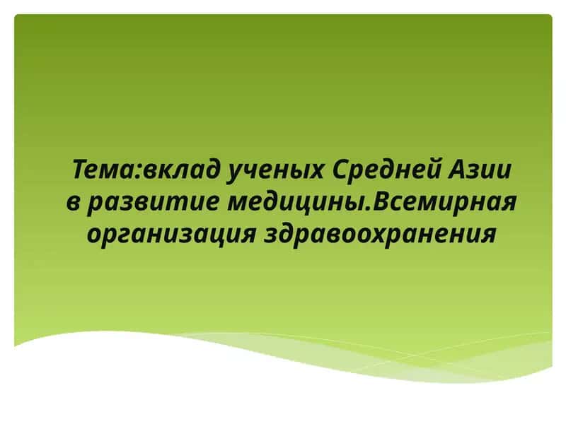 Тема:вклад ученых Средней Азии в развитие медицины. Всемирная организация здравоохранения