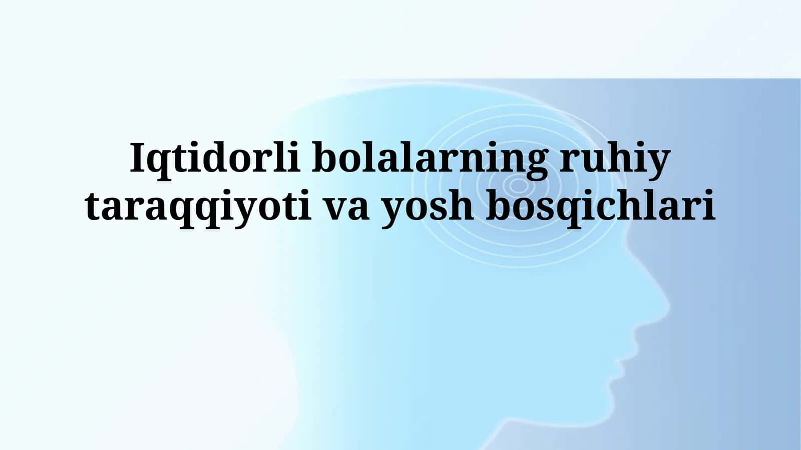 Iqtidorli bolalarning ruhiy taraqqiyoti vayoshbosqichlari