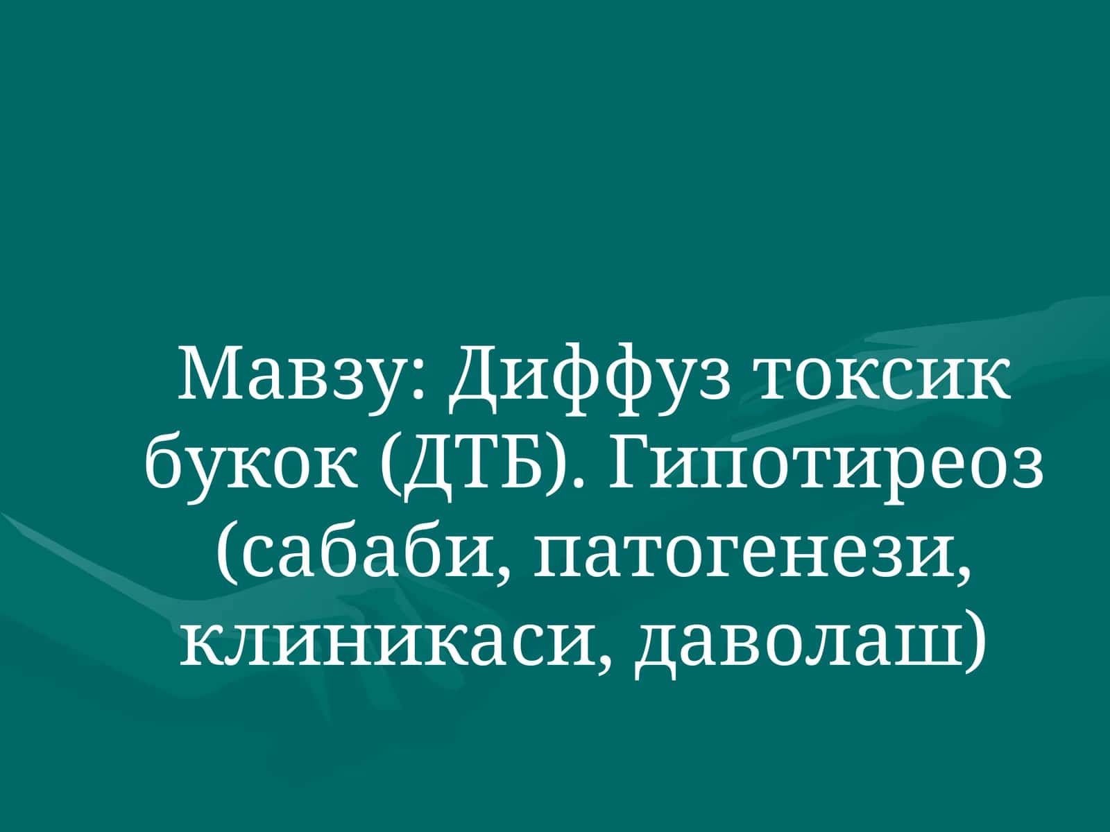 Диффуз токсик букок (ДТБ). Гипотиреоз (сабаби, патогенези, клиникаси, даволаш)