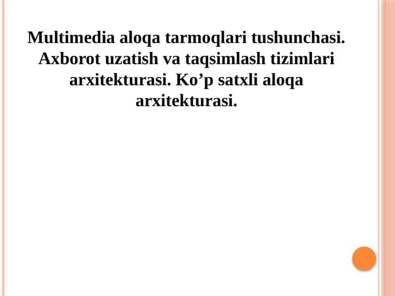 Multimedia aloqa tarmoqlari tushunchasi. Axborot uzatish va taqsimlash tizimlari arxitekturasi. Ko’p satxli aloqa arxitekturasi.