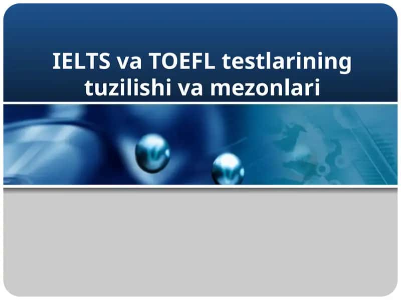 IELTS va TOEFL testlarining tuzilishi va mezonlari