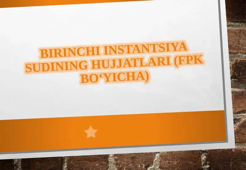 Birinchi instantsiya sudining hujjatlari (FPK bo‘yicha)