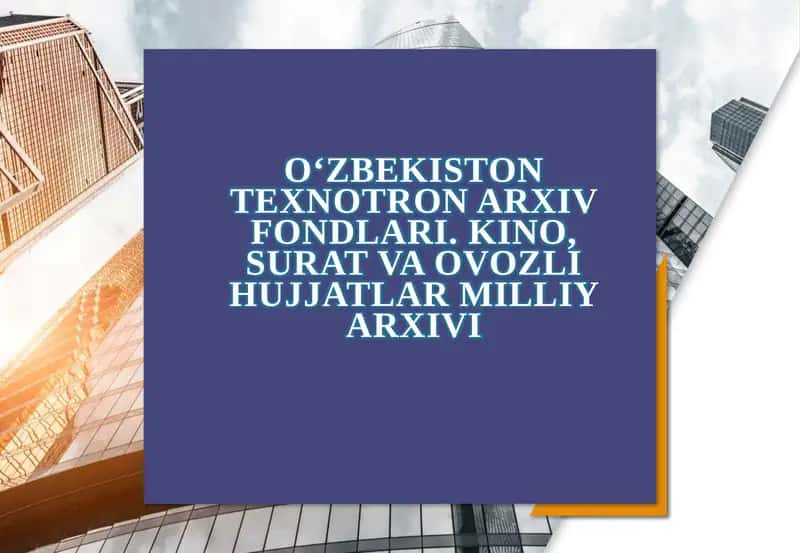 O‘zbekiston texnotron arxiv fondlari. Kino, surat va ovozli hujjatlar Milliy arxivi