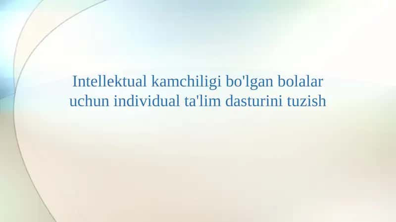 Intellektual kamchiligi bo'lgan bolalar uchun individual ta'lim dasturini tuzish