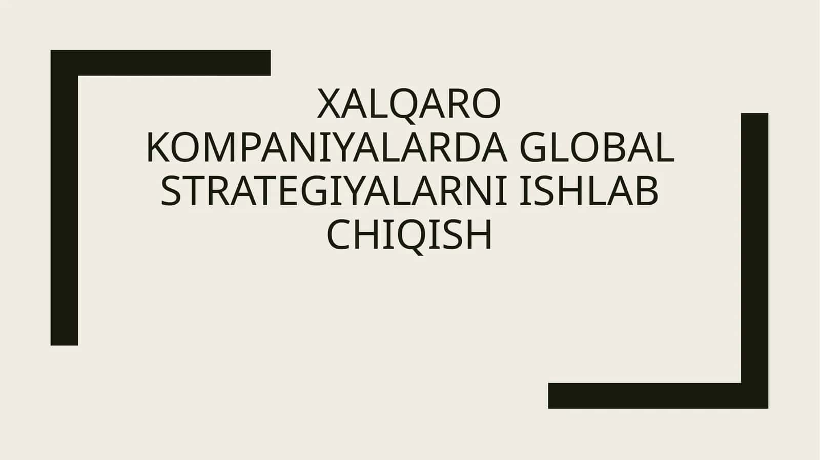 Xalqaro kompaniyalarda global strategiyalarni ishlab chiqish