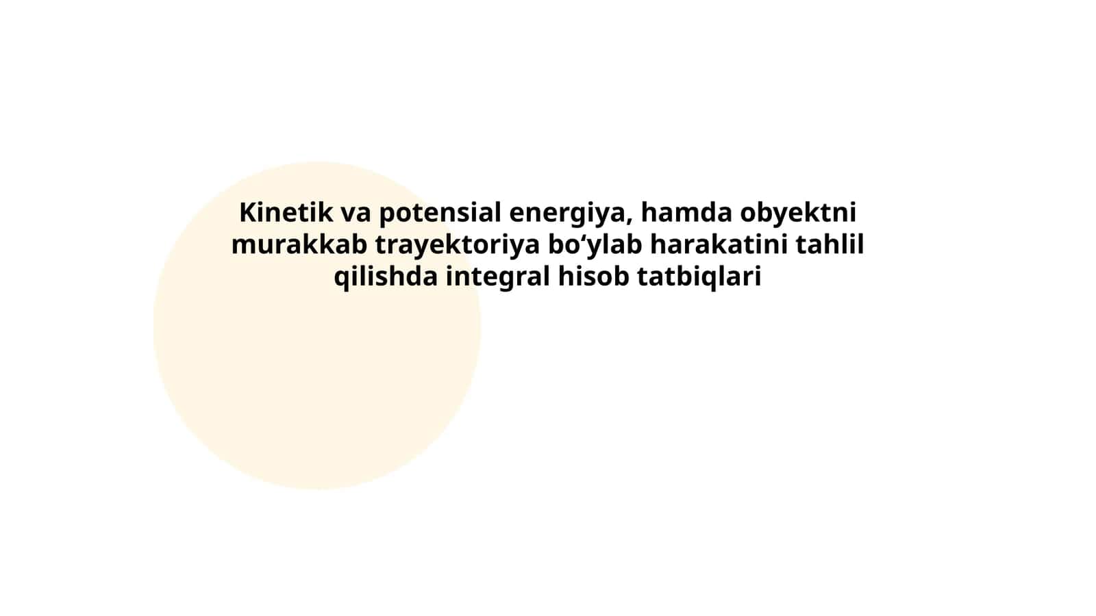 Kinetik va potensial energiya, hamda obyektni murakkab trayektoriya bo‘ylab harakatini tahlil qilishda integral hisob tatbiqlari