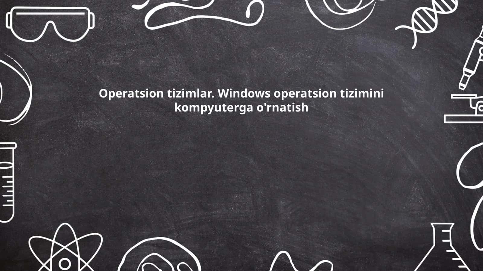 Operatsion tizimlar. Windows operatsion tizimini kompyuterga o'rnatish