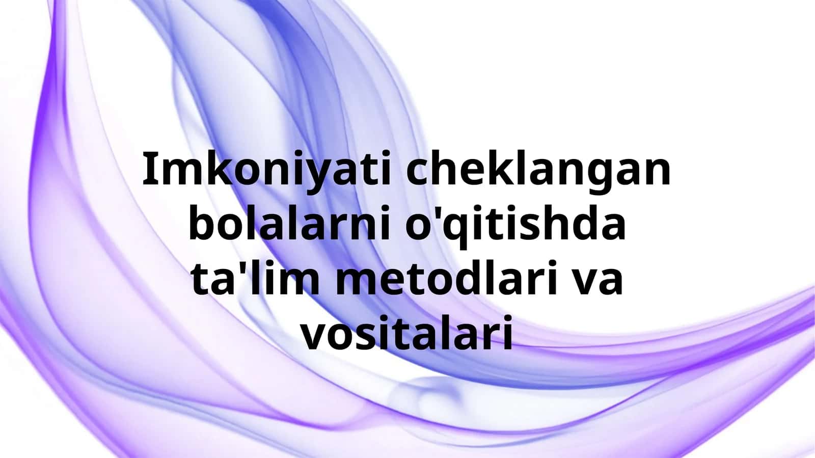 Imkoniyati cheklangan bolalarni o'qitishda ta'lim metodlari va vositalari