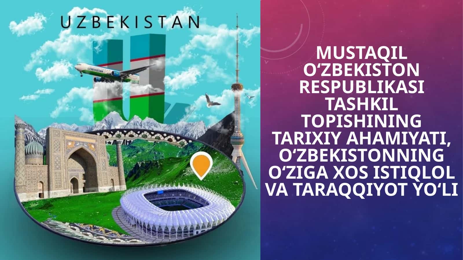 Mustaqil O‘zbekiston Respublikasi tashkil topishining tarixiy ahamiyati, O‘zbekistonning o‘ziga xos istiqlol va taraqqiyot yo‘li