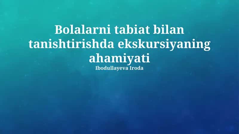 Bolalarni tabiat bilan tanishtirishda ekskursiyaning ahamiyati