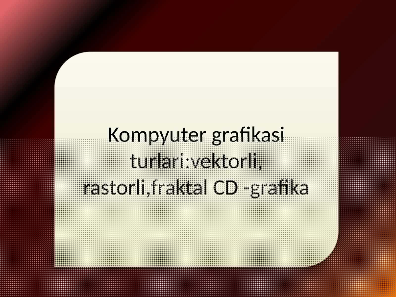 Kompyuter grafikasi turlari vektorli, rastorli,fraktal CD -grafika