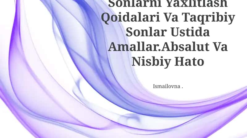 Sonlarni Yaxlitlash Qoidalari Va Taqribiy Sonlar Ustida Amallar.Absalut Va Nisbiy Hato