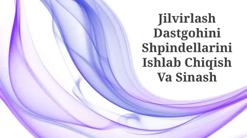 Jilvirlash Dastgohini Shpindellarini Ishlab Chiqish Va Sinash