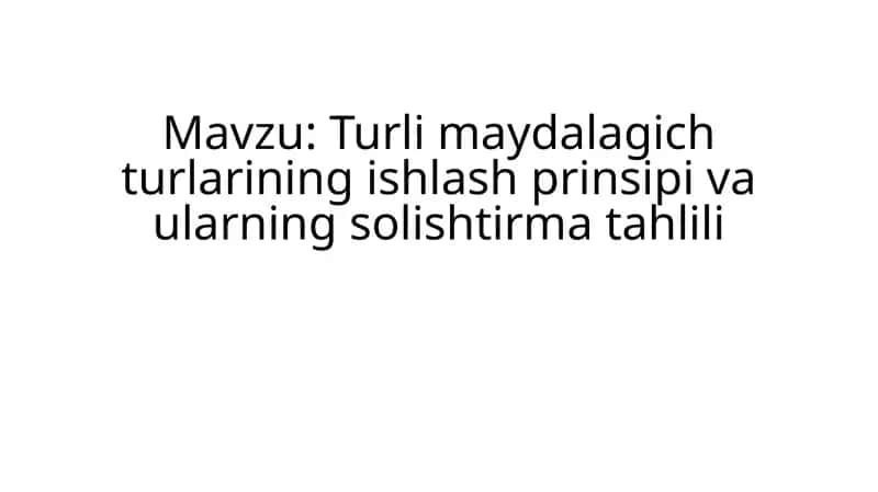 Turli maydalagich turlarining ishlash prinsipi va ularning solishtirma tahlili