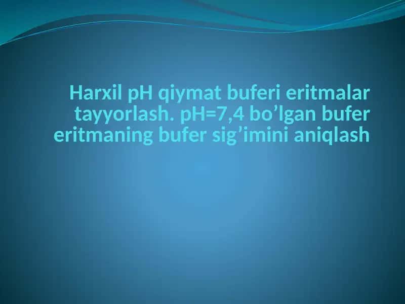 Harxil pH qiymat bufer eritmalar tayyorlash. pH=7,4 bo’lgan bufer eritmaning bufer sig’imini aniqlash