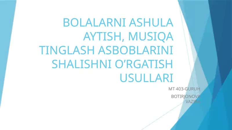 BOLALARNI ASHULA AYTISH, MUSIQA TINGLASH ASBOBLARINI SHALISHNI O’RGATISH USULLARI MT 403-GURUH