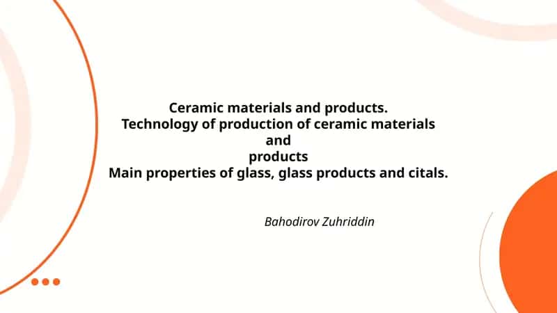 Ceramic materials and products.Technology of production of ceramic materials andproductsMain properties of glass, glass products and citals.