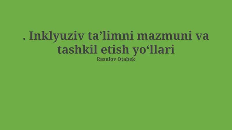 Inklyuziv ta'lim mazmuni va tashkil etish yo‘llari