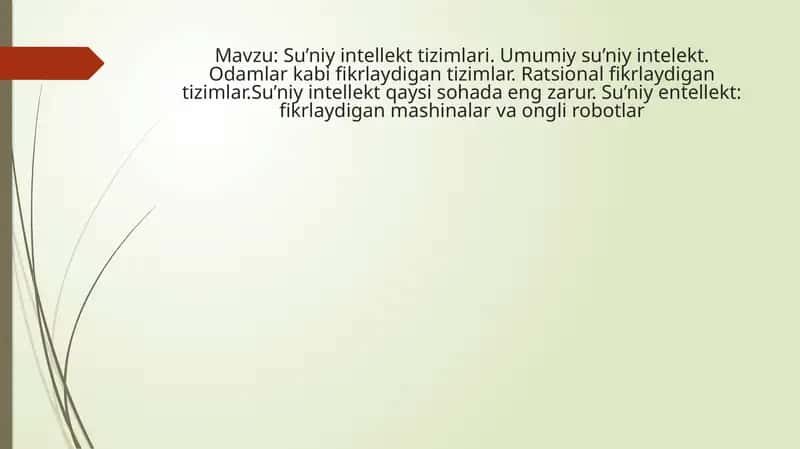 Su’niy intellekt tizimlari. Umumiy su’niy intelekt. Odamlar kabi fikrlaydigan tizimlar. Ratsional fikrlaydigan tizimlar.Su’niy intellekt qaysi sohada eng zarur. Su’niy entellekt: fikrlaydigan mashinalar va ongli robotlar