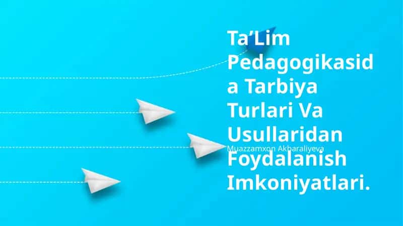 TaʼLim Pedagogikasida Tarbiya Turlari Va Usullaridan Foydalanish Imkoniyatlari